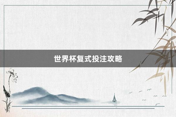 世界杯复式投注攻略