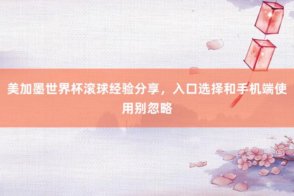 美加墨世界杯滚球经验分享，入口选择和手机端使用别忽略
